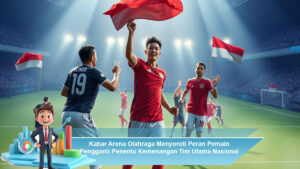 Kabar-Arena-Olahraga-Menyoroti-Peran-Pemain-Pengganti-Penentu-Kemenangan-Tim-Utama-Nasional