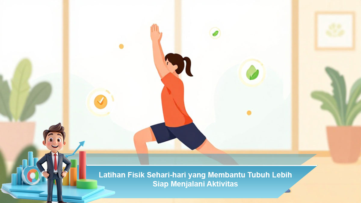Latihan-Fisik-Sehari-hari-yang-Membantu-Tubuh-Lebih-Siap-Menjalani-Aktivitas
