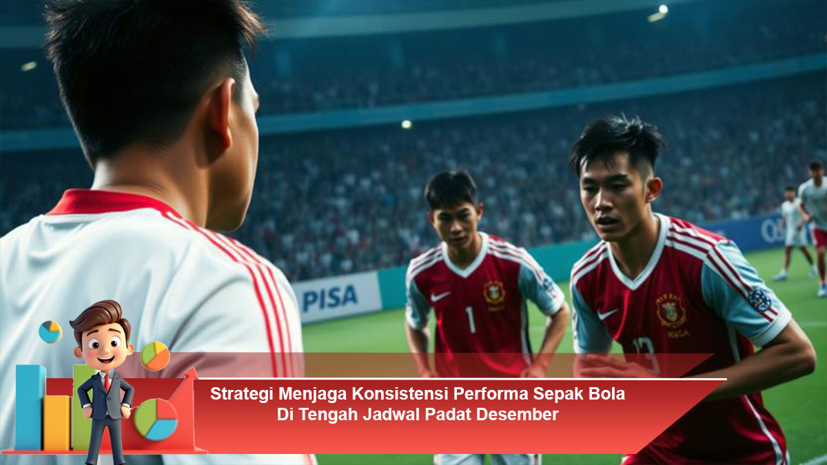 Strategi-Menjaga-Konsistensi-Performa-Sepak-Bola-Di-Tengah-Jadwal-Padat-Desember