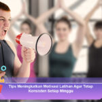 Tips-Meningkatkan-Motivasi-Latihan-Agar-Tetap-Konsisten-Setiap-Minggu