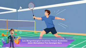Cara-Mengembangkan-Kreativitas-Pemain-Badminton-dalam-Menciptakan-Pola-Serangan-Baru