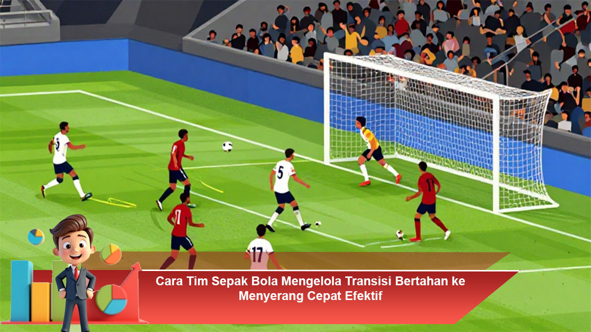 Cara-Tim-Sepak-Bola-Mengelola-Transisi-Bertahan-ke-Menyerang-Cepat-Efektif