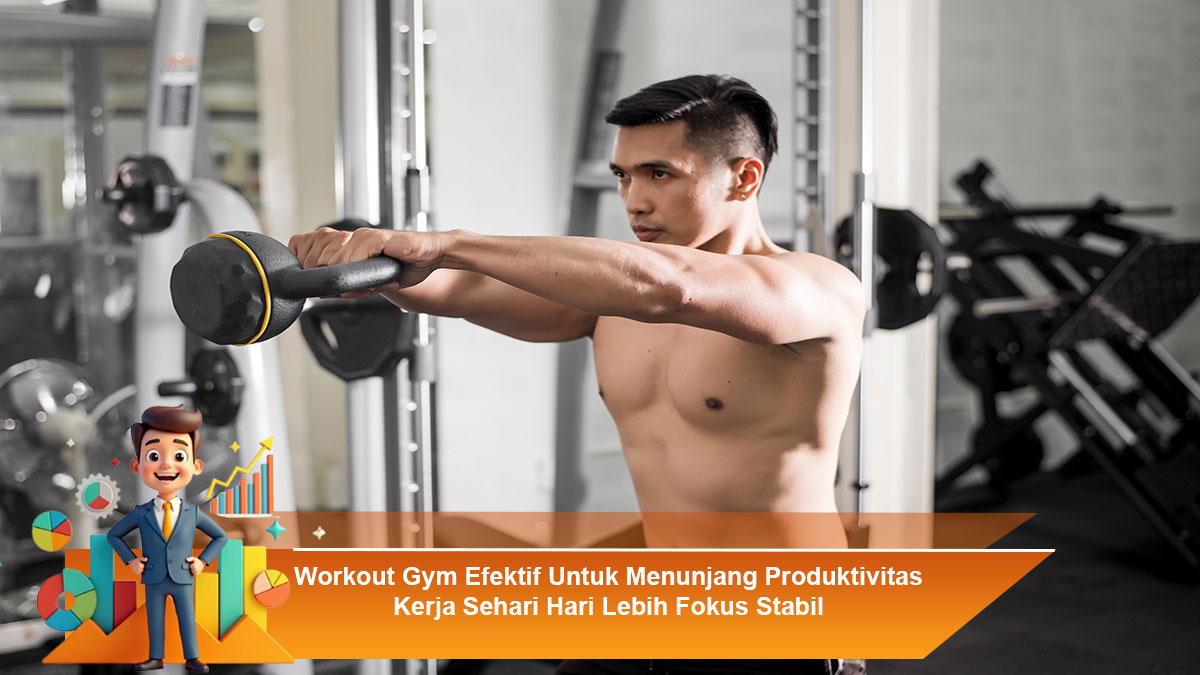 Workout-Gym-Efektif-Untuk-Menunjang-Produktivitas-Kerja-Sehari-Hari-Lebih-Fokus-Stabil